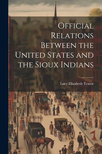 Cover image for Official Relations Between the United States and the Sioux Indians
