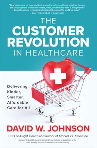 Cover image for The Customer Revolution in Healthcare: Delivering Kinder, Smarter, Affordable Care for All
