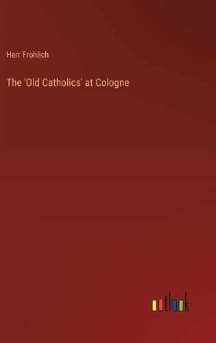 Cover image for The 'Old Catholics' at Cologne