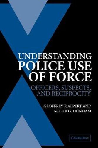 Cover image for Understanding Police Use of Force: Officers, Suspects, and Reciprocity