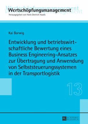 Cover image for Entwicklung Und Betriebswirtschaftliche Bewertung Eines Business Engineering-Ansatzes Zur Uebertragung Und Anwendung Von Selbststeuerungssystemen in Der Transportlogistik