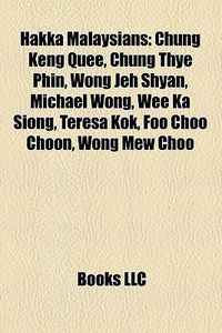 Cover image for Hakka Malaysians: Chung Keng Quee, Chung Thye Phin, Wong Jeh Shyan, Michael Wong, Wee Ka Siong, Teresa Kok, Foo Choo Choon, Wong Mew Choo