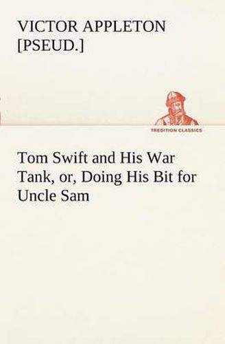 Cover image for Tom Swift and His War Tank, or, Doing His Bit for Uncle Sam