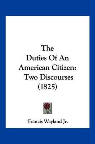 Cover image for The Duties of an American Citizen: Two Discourses (1825)