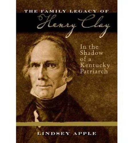 Cover image for The Family Legacy of Henry Clay: In the Shadow of a Kentucky Patriarch