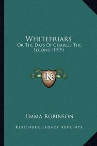 Cover image for Whitefriars Whitefriars: Or the Days of Charles the Second (1919) or the Days of Charles the Second (1919)