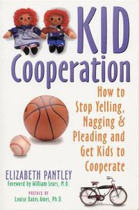 Cover image for Kid Cooperation: How to Stop Yelling, Nagging and Pleading and Get Kids to Cooperate