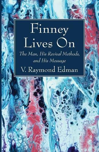 Cover image for Finney Lives on: The Man, His Revival Methods, and His Message