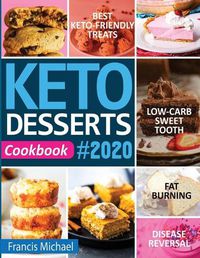 Cover image for Keto Desserts Cookbook #2020: Best Keto-Friendly Treats for Your Low- Carb Sweet Tooth, Fat Burning & Disease Reversal