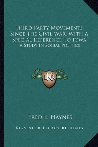 Cover image for Third Party Movements Since the Civil War, with a Special Reference to Iowa: A Study in Social Politics