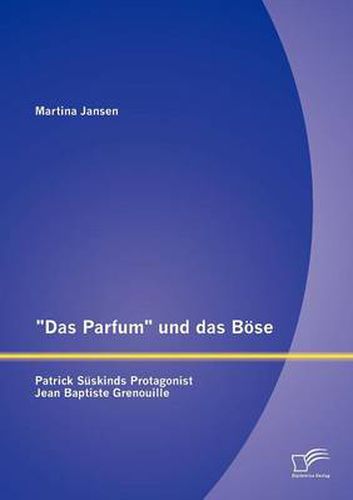 Das Parfum und das Boese: Patrick Suskinds Protagonist Jean Baptiste Grenouille
