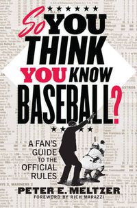 Cover image for So You Think You Know Baseball?: A Fan's Guide to the Official Rules