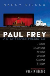 Cover image for Paul Frey: A Story Never Predicted: From Trucking to the World Opera Stage