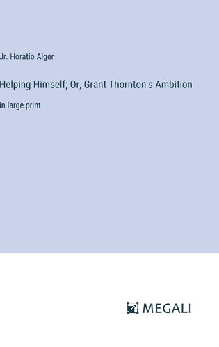 Cover image for Helping Himself; Or, Grant Thornton's Ambition