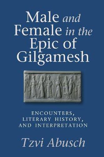 Cover image for Male and Female in the Epic of Gilgamesh: Encounters, Literary History, and Interpretation