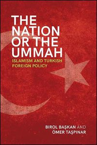 Cover image for The Nation or the Ummah: Islamism and Turkish Foreign Policy