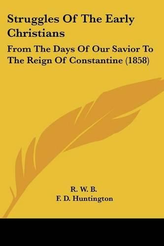 Struggles of the Early Christians: From the Days of Our Savior to the Reign of Constantine (1858)