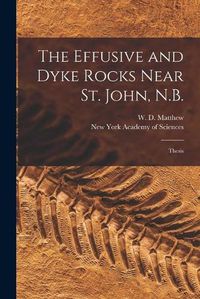 Cover image for The Effusive and Dyke Rocks Near St. John, N.B. [microform]: Thesis