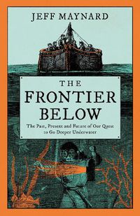 Cover image for The Frontier Below: The 2000 Year Quest to Go Deeper Underwater and How it Impacts Our Future
