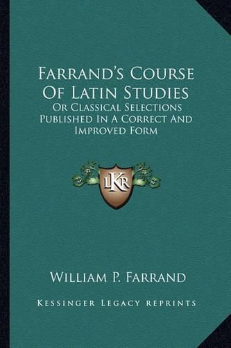 Cover image for Farrand's Course of Latin Studies: Or Classical Selections Published in a Correct and Improved Form