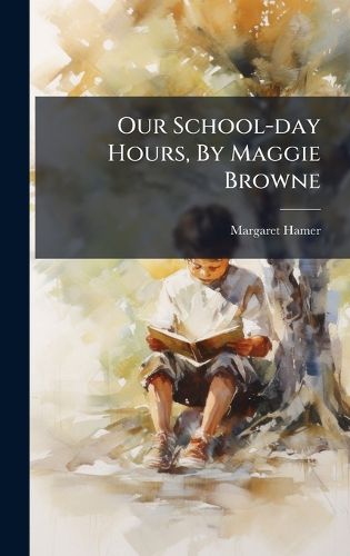 Cover image for Our School-day Hours, By Maggie Browne