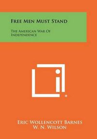 Cover image for Free Men Must Stand: The American War of Independence