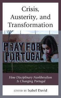 Cover image for Crisis, Austerity, and Transformation: How Disciplinary Neoliberalism Is Changing Portugal