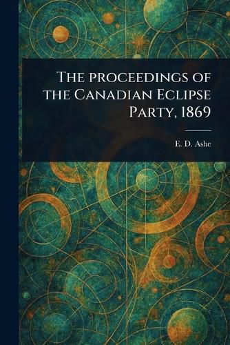 Cover image for The Proceedings of the Canadian Eclipse Party, 1869