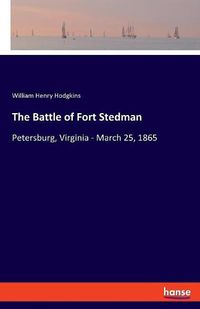 Cover image for The Battle of Fort Stedman: Petersburg, Virginia - March 25, 1865