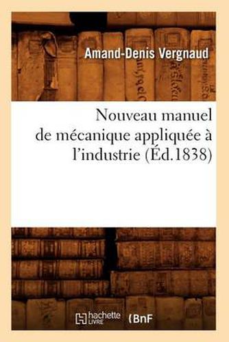 Cover image for Nouveau Manuel de Mecanique Appliquee A l'Industrie (Ed.1838)