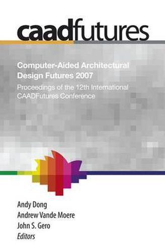 Cover image for Computer-Aided Architectural Design Futures (CAADFutures) 2007: Proceedings of the 12th International CAAD Futures Conference