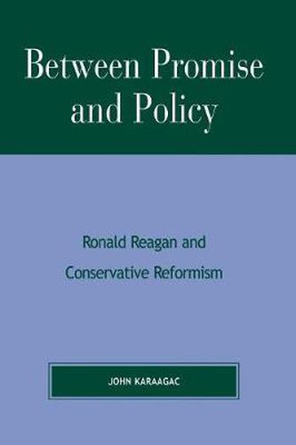 Cover image for Between Promise and Policy: Ronald Reagan and Conservative Reformism
