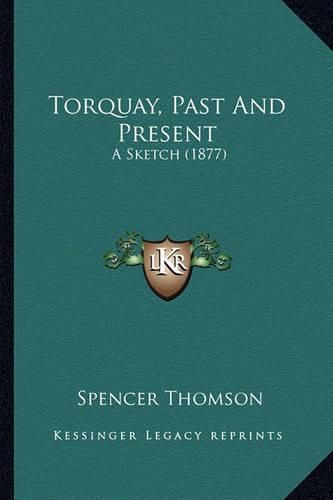 Cover image for Torquay, Past and Present: A Sketch (1877)