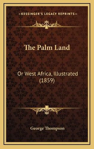 Cover image for The Palm Land: Or West Africa, Illustrated (1859)