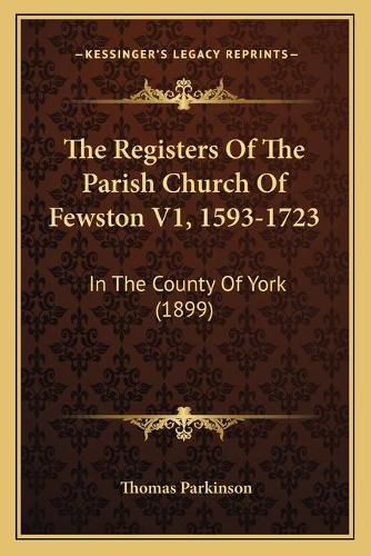 Cover image for The Registers of the Parish Church of Fewston V1, 1593-1723: In the County of York (1899)