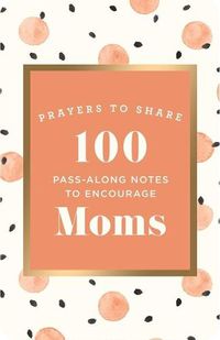 Cover image for Prayers to Share: 100 Pass-Along Notes to Encourage Moms