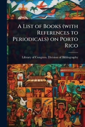 Cover image for A List of Books (with References to Periodicals) on Porto Rico