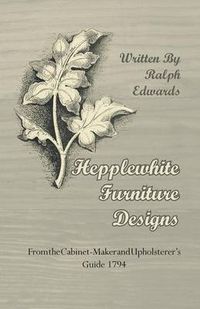Cover image for Hepplewhite Furniture Designs - From the Cabinet-Maker and Upholsterer's Guide 1794