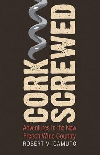 Cover image for Corkscrewed: Adventures in the New French Wine Country