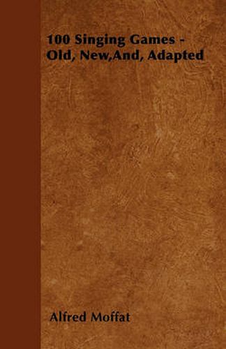 Cover image for 100 Singing Games - Old, New,And, Adapted