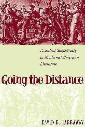 Cover image for Going the Distance: Dissident Subjectivity in Modernist American Literature