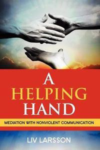 Cover image for A Helping Hand, Mediation with Nonviolent Communication
