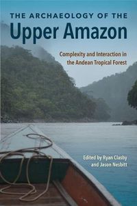 Cover image for The Archaeology of the Upper Amazon: Complexity and Interaction in the Andean Tropical Forest