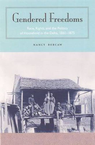 Cover image for GENDERED FREEDOM: RACE, RIGHTS, AND THE POLITICS OF HOUSEHOLD IN THE DELTA 1875