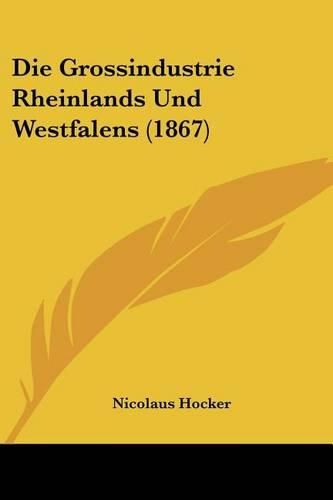 Cover image for Die Grossindustrie Rheinlands Und Westfalens (1867)