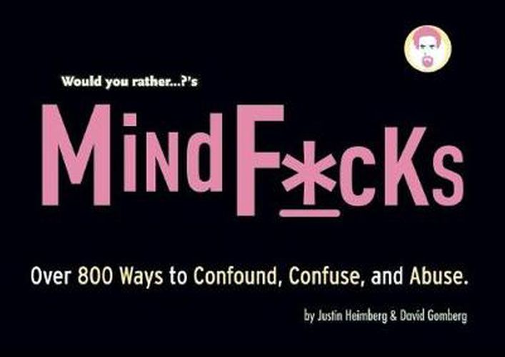 Cover image for Would You Rather...?'s Mindf*cks: Over 300 Ways to Confound, Confuse, and Abuse