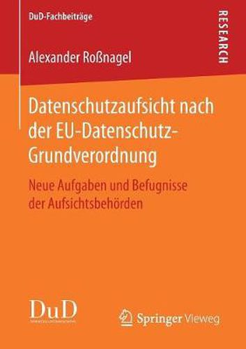 Datenschutzaufsicht Nach Der Eu-Datenschutz-Grundverordnung: Neue Aufgaben Und Befugnisse Der Aufsichtsbehoerden