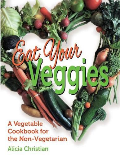 Cover image for Eat Your Veggies!: a vegetable cookbook for the non-vegetarian