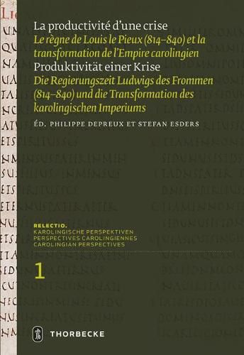 Cover image for La Productivite d'Une Crise / Produktivitat Einer Krise: Le Regne de Louis Le Pieux (814-840) Et La Transformation de l'Empire Carolingien / Die Regierungszeit Ludwigs Des Frommen (814-840) Und Die Transformation Des Karolingischen Imperiums