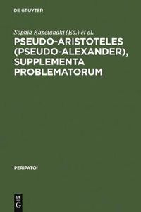 Cover image for Pseudo-Aristoteles (Pseudo-Alexander), Supplementa Problematorum: A new edition of the Greek text with introduction and annotated translation